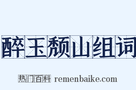 醉玉颓山组词是什么意思的图片
